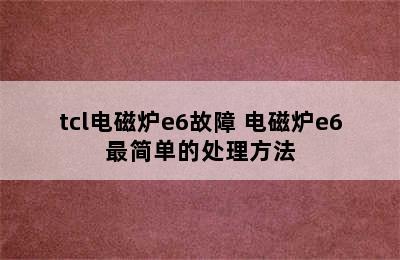 tcl电磁炉e6故障 电磁炉e6最简单的处理方法